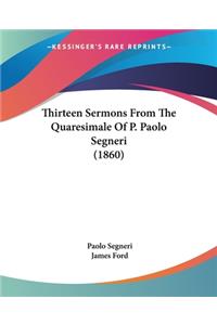Thirteen Sermons From The Quaresimale Of P. Paolo Segneri (1860)
