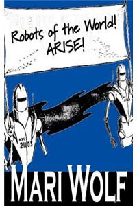 Robots of the World! Arise! by Mari Wolf, Science Fiction, Adventure, Fantasy