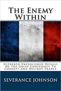 The Enemy Within: Hitherto Unpublished Details of the Great Conspiracy to Corrupt and Destroy France