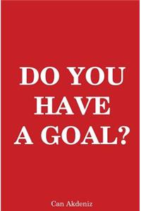 Do You Have A Goal