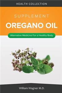 The Oregano Oil Supplement: Alternative Medicine for a Healthy Body