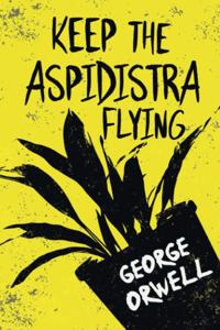 Keep the Aspidistra Flying;With the Introductory Essay 'Why I Write'