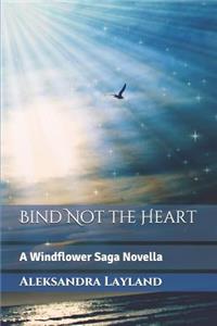 Bind Not the Heart: A Windflower Saga Novella