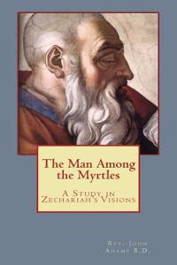 The Man Among the Myrtles: A Study in Zechariah's Visions