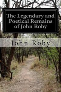 Legendary and Poetical Remains of John Roby