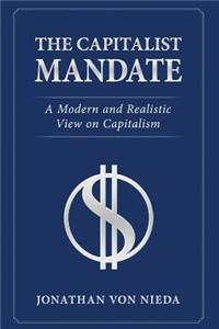 The Capitalist Mandate: A Modern and Realistic View on Capitalism