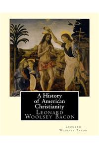 A History of American Christianity, By Leonard Woolsey Bacon
