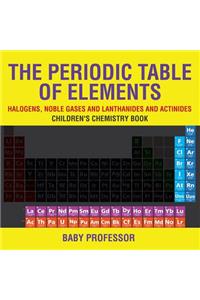 Periodic Table of Elements - Halogens, Noble Gases and Lanthanides and Actinides Children's Chemistry Book