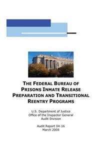 The Federal Bureau of Prisons Inmate Release Preparation and Transititional Reentry Programs