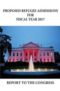 Proposed Refugee Admissions for Fiscal Year 2017