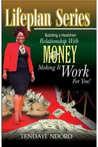 Building a Healthier Relationship with Money and Making it Work for You!