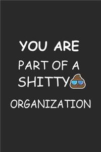 you are part of a shitty ORGANIZATION Notebook birthday Gift