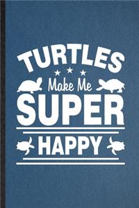 Turtles Make Me Super Happy