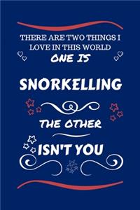 There Are Two Things I Love In This World One Is Snorkelling The Other Isn't You