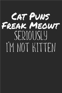 Cat puns freak meowt seriously i'm not kitten