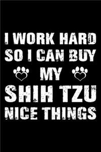 I Work Hard So I Can Buy My Shih Tzu Nice Things