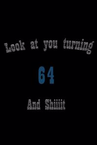 look at you turning 64 and shit Notebook Birthday Gift