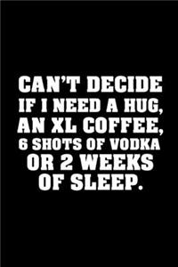 Can't Decide If I Need a Hug, An XL Coffee, 6 Shots of Vodka or 2 Weeks of Sleep