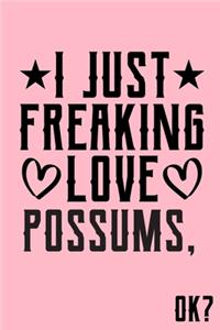I Just Freaking Love Possums Ok