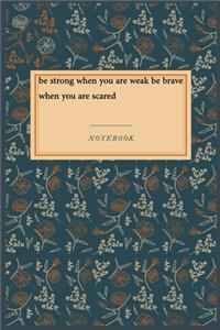 be strong when you are weak be brave when you are scared