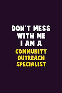 Don't Mess With Me, I Am A Community Outreach Specialist