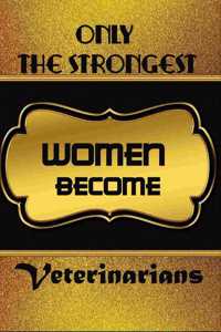 Only The Strongest Women Become Veterinarians
