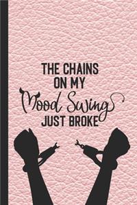 The chains on my mood swing just broke