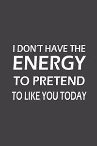 I Don't Have The Energy To Pretend To Like You Today