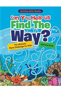 Can You Help Us Find The Way? The Ultimate Maze Challenge for Kids Activity Book