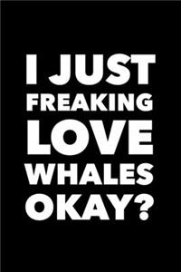 I Just Freaking Love Whales Okay?