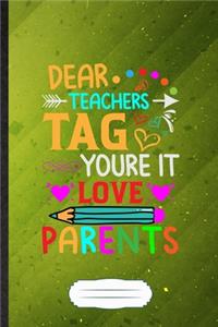 Dear Teachers Tag You're It Love Parents