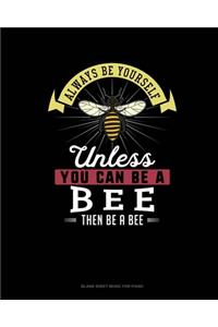 Always Be Yourself Unless You Can Be A Bee Then Be A Bee