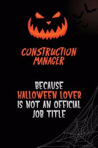 Construction Manager Because Halloween Lover Is Not An Official Job Title