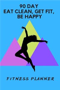 90 Day Eat Clean, Get Fit, Be Happy