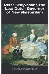 Peter Stuyvesant, the Last Dutch Governor of New Amsterdam
