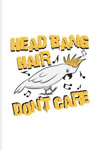 Head Bang Hair Don't Care