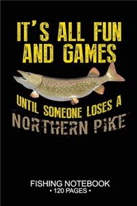 It's All Fun and Games Until Someone Loses A Northern Pike Fishing Notebook 120 Pages