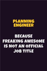 Planning Engineer, Because Freaking Awesome Is Not An Official Job Title