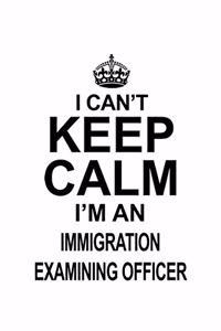 I Can't Keep Calm I'm An Immigration Examining Officer