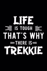 Life Is Tough That's Why There Is Trekkie