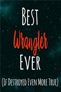 Best Wrangler Ever (If Destroyed Even More True)