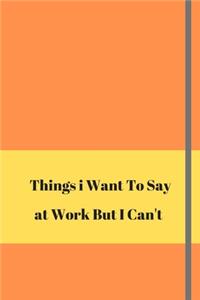 Things I Want To Say At Work But Can't