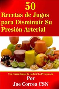 50 Recetas de Jugos para Disminuir Su Presión Arterial