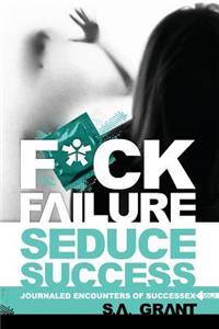 Fuck Failure Seduce Success