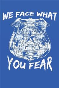 We Face What You Fear Police