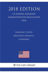 Emergency Escape Breathing Apparatus Standards (Us Federal Railroad Administration Regulation) (Fra) (2018 Edition)