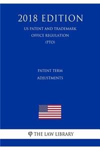 Patent Term Adjustments (Us Patent and Trademark Office Regulation) (Pto) (2018 Edition)