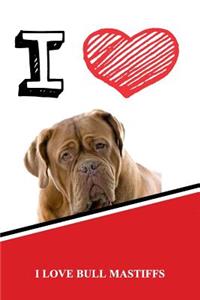 I Love Bull Mastiffs