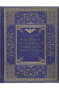 Reflections on the Decline of Science in England, and on Some of Its Causes