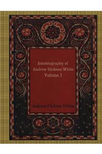 Autobiography of Andrew Dickson White VOLUME I